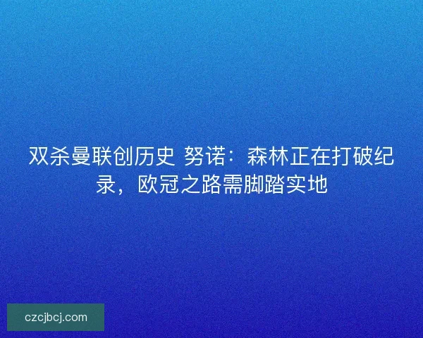 双杀曼联创历史 努诺：森林正在打破纪录，欧冠之路需脚踏实地